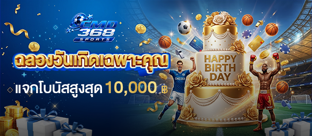 ฉลองวันเกิดเฉพาะคุณ-cmd368-แจกโบนัสสูงสุด-10,000-บาท